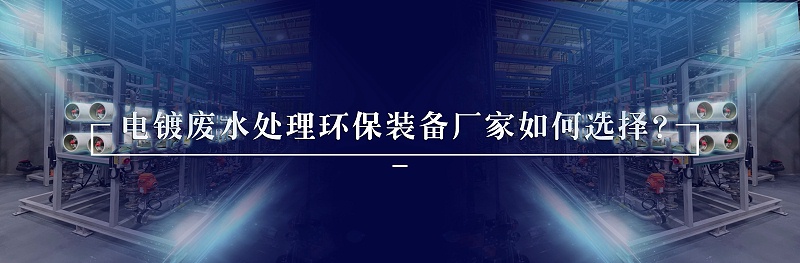 電鍍廢水處理環(huán)保裝備廠家如何選擇？